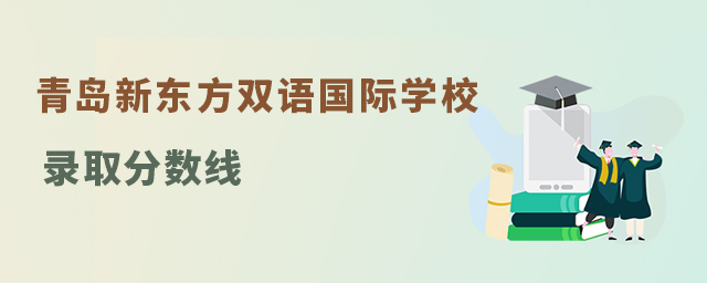 青島新東方雙語學校錄取分數線
