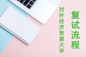 2018年对外经济贸易大学非全日制研究生复试流程是什么?