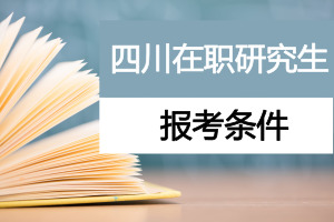 四川在职研究生报考条件是什么?