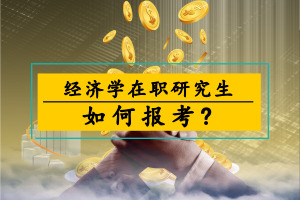 经济学在职研究生如何报考?