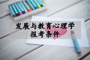 发展与教育心理学在职研究生报考条件是什么?