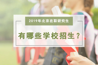 2019年北京在职研究生有哪些学校招生？