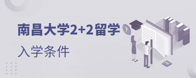 南昌大学2+2留学入学条件,南昌大学2+2留学,南昌大学出国留学
