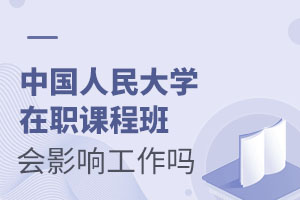 中国人民大学在职课程培训班会影响工作吗?