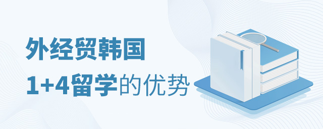 外经贸韩国留学预科1+4的优势,外经贸韩国留学预科1+4,对外经济贸易大学出国留学