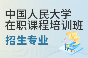 中国人民大学在职课程培训班招生专业都有哪些?