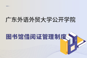 廣東外語(yǔ)外貿(mào)大學(xué)公開學(xué)院圖書館借閱證管理制度.jpg