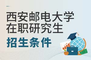 2025年西安邮电大学在职研究生招生条件