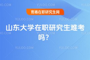 2025年山东大学在职研究生难考吗？