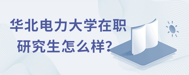 華北電力大學(xué)在職研究生怎么樣？