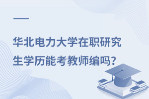 华北电力大学在职研究生学历能考教师编吗？