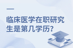 临床医学在职研究生是第几学历？