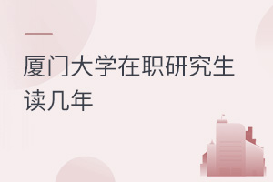 厦门大学在职研究生读几年