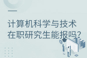 计算机科学与技术在职研究生能报吗？