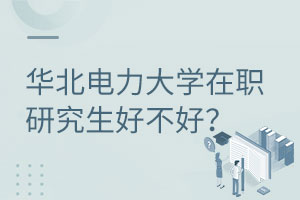 华北电力大学在职研究生好不好？