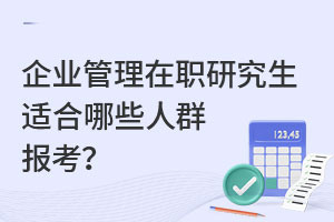 企业管理在职研究生适合哪些人群报考？