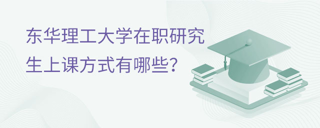 东华理工大学在职研究生上课方式有哪些？