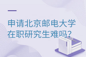 申请北京邮电大学在职研究生难吗？