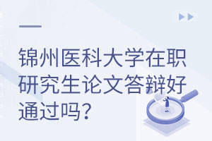 锦州医科大学在职研究生论文答辩好通过吗？