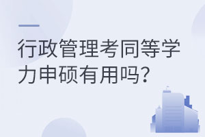 行政管理考同等学力申硕有用吗