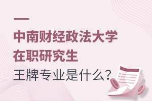 中南财经政法大学在职研究生热门专业是什么?