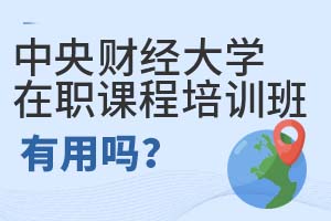 中央财经大学在职课程培训班有用吗？