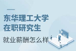 东华理工大学在职研究生就业薪酬怎么样?
