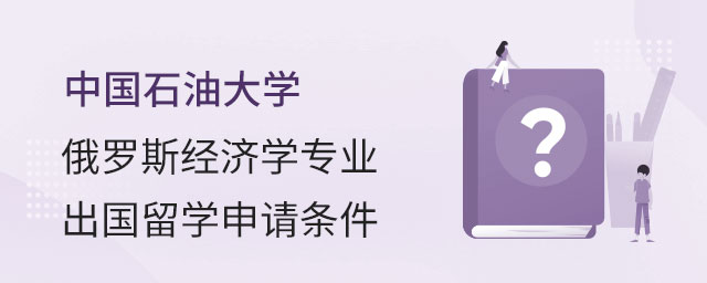 中国石油大学俄罗斯经济学专业出国留学