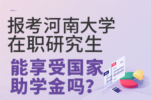 报考河南大学在职研究生能享受国家助学金吗？