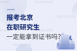报考北京在职研究生一定能拿到证书吗?