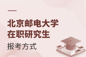 北京邮电大学在职研究生报考方式都有哪些？