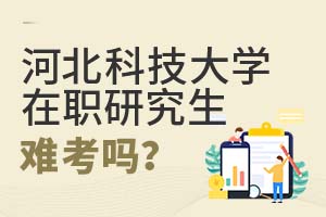 2025河北科技大学在职研究生难考吗