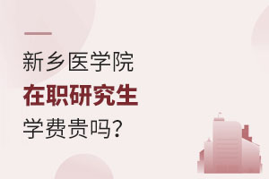 新乡医学院在职研究生学费贵吗？
