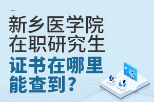 新乡医学院在职研究生证书在哪里能查到?