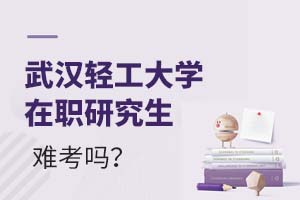2025武汉轻工大学在职研究生难考吗？