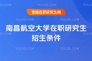 2025南昌航空大学在职研究生招生条件