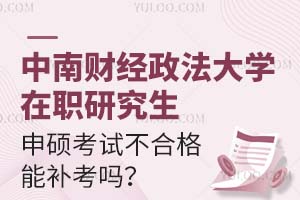 中南财经政法大学在职研究生申硕考试不合格能补考吗?