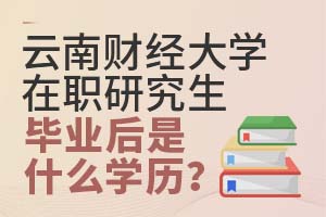 云南财经大学在职研究生毕业后是什么学历?