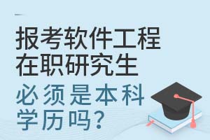 报考软件工程在职研究生必须是本科学历吗？