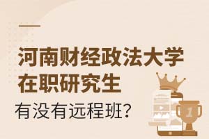 河南财经政法大学在职研究生有没有远程班?