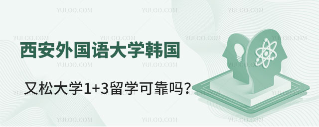 西安外国语大学韩国又松大学1+3留学可靠吗