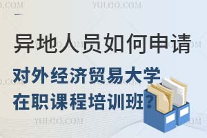 异地人员如何申请对外经济贸易大学在职课程培训班?