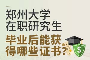 郑州大学在职研究生毕业后能获得哪些证书?