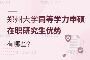 郑州大学同等学力申硕在职研究生优势有哪些？