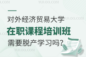 对外经济贸易大学在职课程培训班需要脱产学习吗？