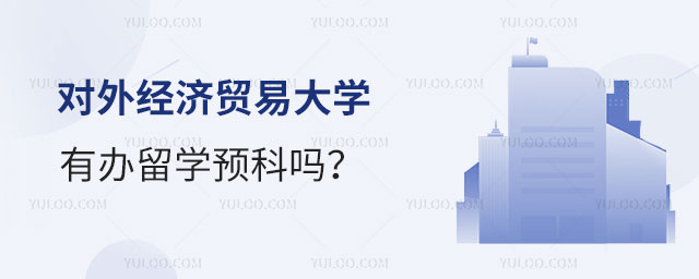 对外经济贸易大学有办留学预科吗,