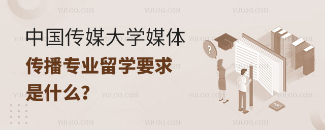中国传媒大学媒体与传播专业留学要求