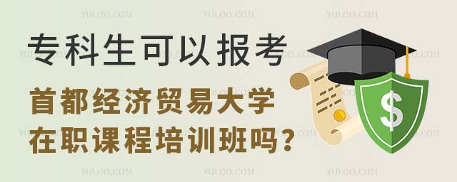 专科生可以报考首都经济贸易大学在职课程培训班吗
