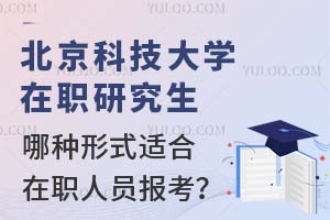 北京科技大学在职研究生哪种形式适合在职人员报考？