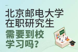 北京邮电大学在职研究生需要到校学习吗？